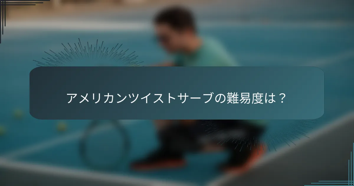 アメリカンツイストサーブの難易度は？