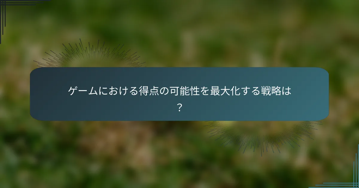 ゲームにおける得点の可能性を最大化する戦略は？