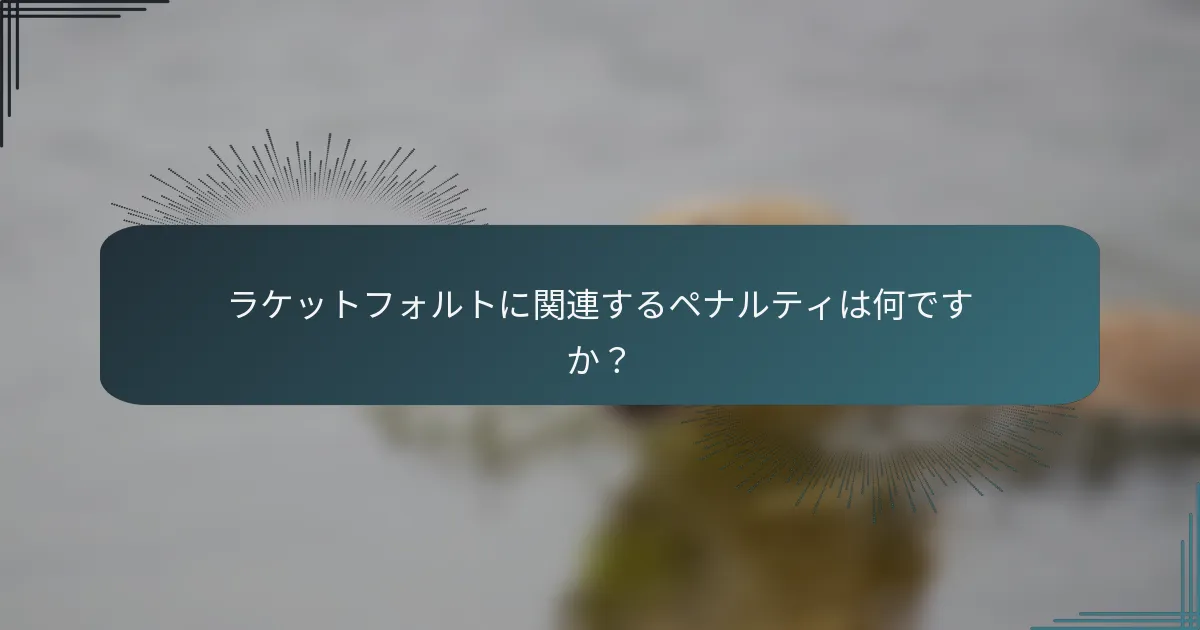 ラケットフォルトに関連するペナルティは何ですか？