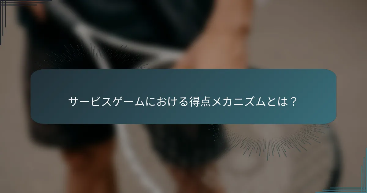 サービスゲームにおける得点メカニズムとは？