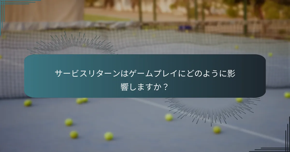 サービスリターンはゲームプレイにどのように影響しますか？