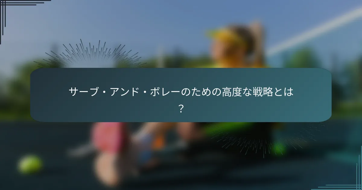 サーブ・アンド・ボレーのための高度な戦略とは？