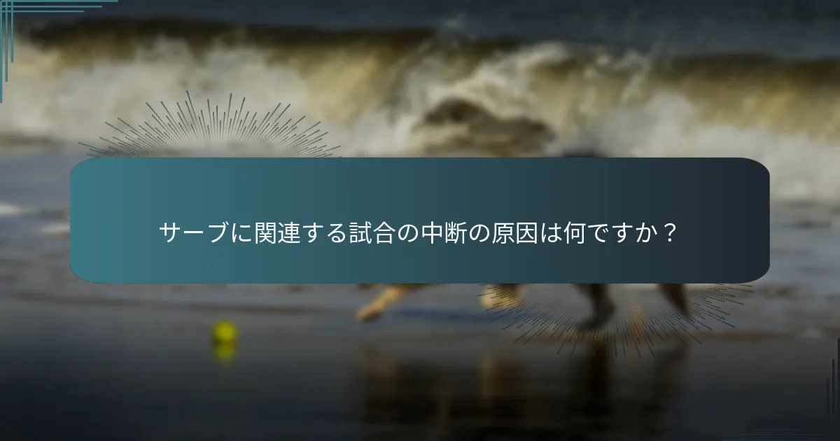 サーブに関連する試合の中断の原因は何ですか？