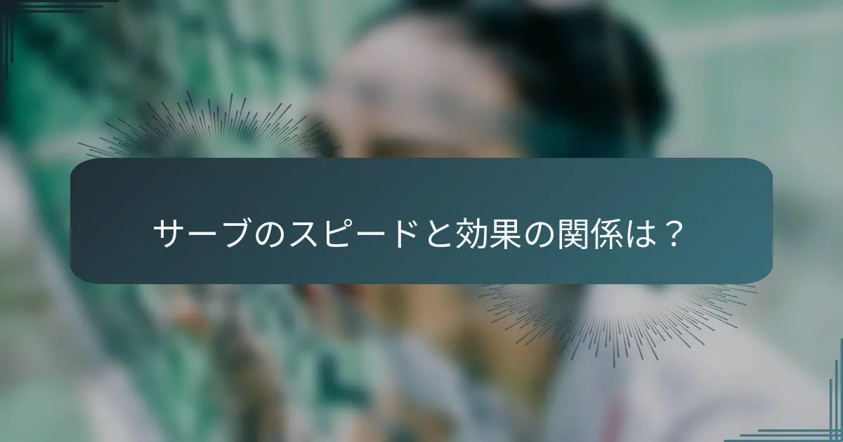 サーブのスピードと効果の関係は？