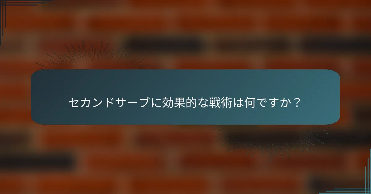 セカンドサーブに効果的な戦術は何ですか？