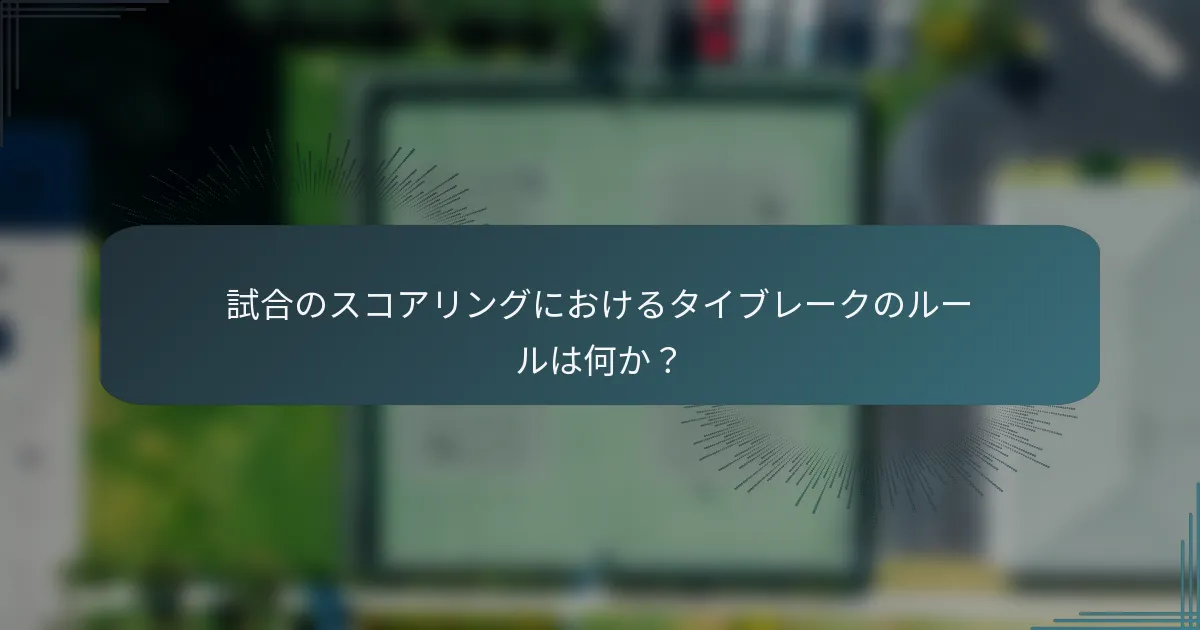 試合のスコアリングにおけるタイブレークのルールは何か？