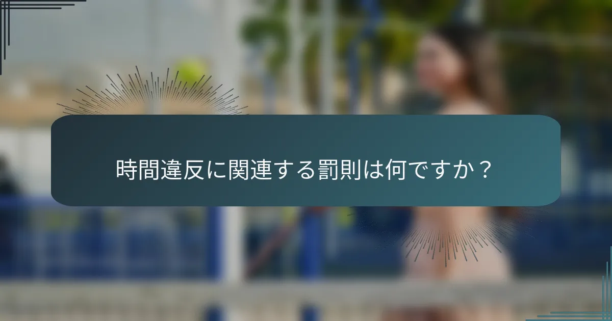 時間違反に関連する罰則は何ですか？