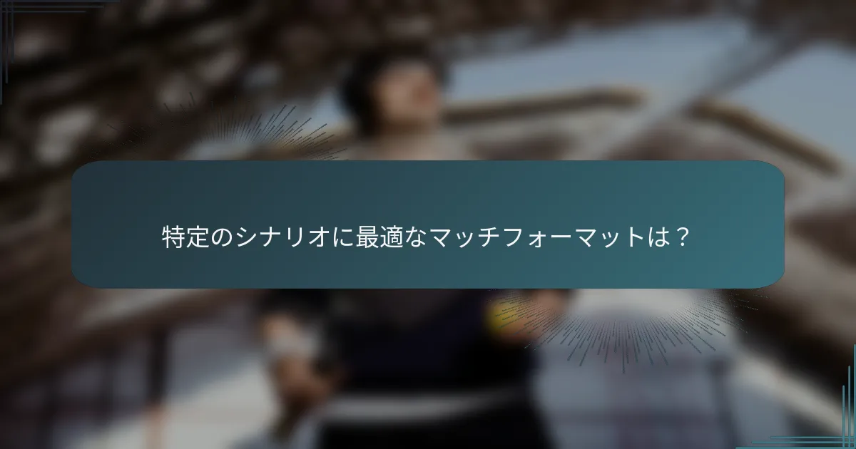 特定のシナリオに最適なマッチフォーマットは？