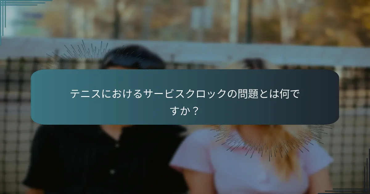 サービス試行エラー、不正確なスコアの違反、サービスクロックの問題はどのように関連していますか？