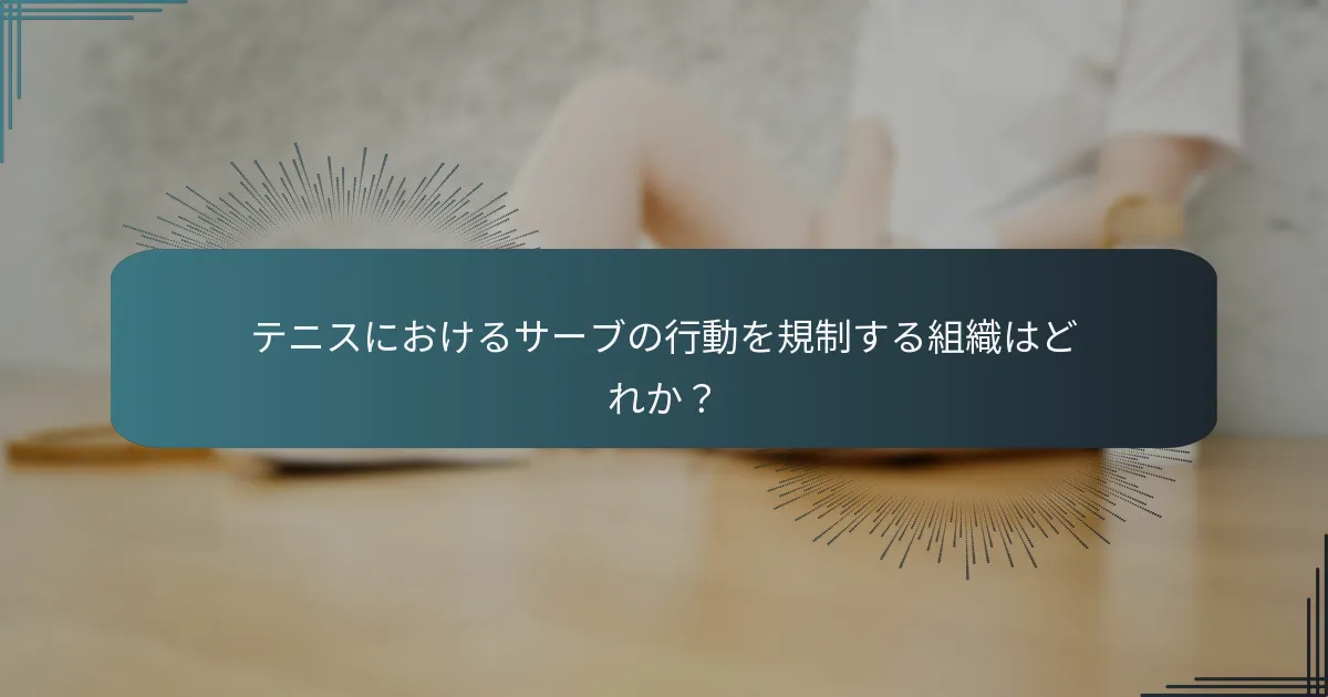 テニスにおけるサーブの行動を規制する組織はどれか？